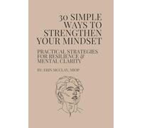 30 Simple Ways to Strengthen Your Mindset: Practical Strategies for Resilience & Mental Clarity