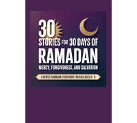 30 Stories for 30 Days of Ramadan: Mercy, Forgiveness, and Salvation.: A Gentle Ramadan Storybook for Kids Ages 4-8