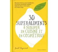 30 Superaliments à sublimer en cuisine et en cosmétique