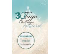 30 Tage Achtsamkeit - Challenge-Ein täglicher Weg zu mehr Ruhe und Klarheit Inneren Frieden finden: Inspirationsbuch für gute Gedanken, Selbstliebe und Achtsamkeit
