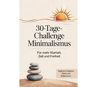 30 Tage Challenge MINIMALISMUS für mehr Klarheit, Zeit und Freiheit für ein minimalistischen Lebensstil: Weniger Ballast für ein minimalistisches leben