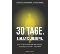 30 Tage. Eine Entscheidung.: Wie du in einem Monat die stärkste Version deiner selbst erschaffst
