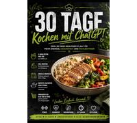 30 Tage Kochen mit ChatGPT: Ein Ernährungsplan, der wirklich alltagstauglich ist.