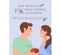 30-Tage Longevity-Journal - Ernährung & Energie: Bewusster essen, mehr Energie spüren, länger gesund bleiben: Dein Monats-Tracker mit täglichen Ernährungstipps für mehr Vitalität & Langlebigkeit