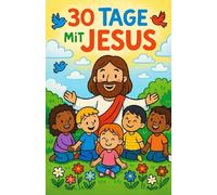 30 Tage mit Jesus - Bibelgeschichten und Gebete für Kinder: Christliches Kinderbuch mit 30 kurzen Geschichten und einfachen Gebeten für Kinder von 4-8 ... als Gute-Nacht-Geschichte und als Geschenk