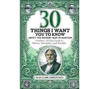 30 Things I Want You to Know About The Richest Man in Babylon: A Father’s 30-Day Guide to Money, Discipline, and Wealth