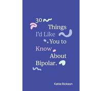 30 Things I'd Like You to Know About Bipolar