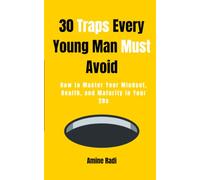 30 Traps Every Young Man Must Avoid: How to Master Your Mindset, Money, Health, and Maturity in Your 20s