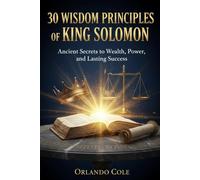 30 Wisdom Principles of King Solomon: Ancient Secrets to Wealth, Power, and Lasting Success