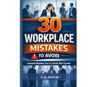 30 Workplace Mistakes to Avoid: A Practical Career Survival Guide for Young Professionals & Corporate Employees