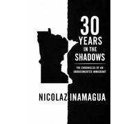 30 YEARS IN THE SHADOWS: Chrónicles of an undocumented immigrant