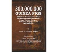 300,000,000 Guinea Pigs: (W)holistic Transcendence From The Everyday Dangers in Foods, Drugs, Wireless Energies, Misleading Propaganda, and TRICKNOLOGY
