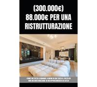 (300.000) 88.000 Per Una Ristrutturazione: Come Ho Fatto A Ridurre A Meno Di Un Terzo Il Costo Di Una Ristrutturazione Di Un Appartamento Di Lusso