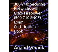 300-710: Securing Networks with Cisco Firepower (300-710 SNCF) Exam Certification Book