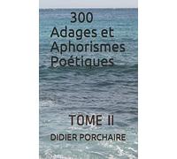 300 Adages et Aphorismes Poétiques: TOME II