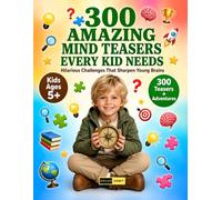 300 Amazing Mind Teasers Every Kid Needs: Fun Mental Adventures Featuring Creative Questions, Brain Challenges, Smart Activities, Discovery Puzzles and Problem-Solving Games for Kids & Adults