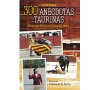 300 anécdotas taurinas: Historias de la otra cara del toreo