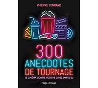 300 anecdotes de tournages - Le cinéma comme vousne l'avez jamais vu