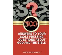 300 Answers To Your Most Pressing Questions About God And The Bible: Uncover Biblical Truths And Deepen Your Faith With Insights On Salvation, Heaven, Sexuality, End Times, And More