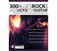 300 Blues, Rock and Jazz Licks for Guitar: Learn 300 Classic Guitar Licks In The Style Of The World’s 60 Greatest Players