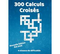 300 Calculs Croisés : Carnet de mots croisés mathématiques: Plusieurs niveaux de difficulté. Boostez votre logique et votre calcul mental ! Additions, ... type maths crosswords avec solutions.