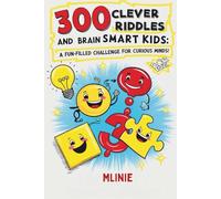300 Clever Riddles and Brain Teasers for Smart Kids: A Fun-Filled Challenge for Curious Minds: Packed with mind-bending riddles for kids 8+ and ... puzzles, and devilishly clever brain-teasers!