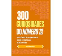 300 CURIOSIDADES DO NÚMERO 12: QUEM É VOCÊ NA ASSINATURA DA ORDEM ESTRUTURADA DA REALIDADE?