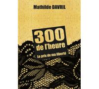 300 de l'heure Le prix de ma liberté - Mathilde Davril - Max Milo - broché - Essai