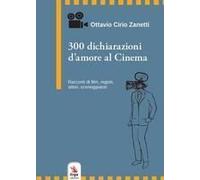 300 Dichiarazioni D'amore Al Cinema. Racconti Di Film, Registi, Attori, Sceneggiatori