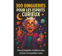 300 Dingueries pour les esprits curieux: L’encyclopédie moderne des choses incroyables mais vraies (animaux, histoire, planète, astronomie, biologie et science)