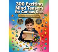 300 Exciting Mind Teasers for Curious Kids Ages 5 and Up: An Essential Daily Brain Workout for Young Students to Master Spatial Reasoning, Pattern ... and Self-Paced Activities for Kids & Adults
