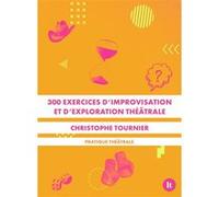 300 exercices d'improvisation et d'exploration théâtrale Christophe Tournier (Auteur)
