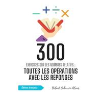 300 Exercices sur les Nombres Relatifs : toutes les Opérations avec les Réponses