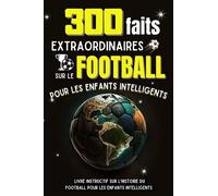 300 faits extraordinaires sur le football pour les enfants intelligents: Un Livre Instructif Et Drôle Sur Le football - Encyclopédie Et Faits ... Fascinant Et Ludique Pour Enfants Curieux