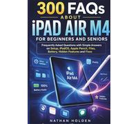 300 FAQs About iPad Air M4 for Beginners and Seniors: Frequently Asked Questions with Simple Answers on Setup, iPadOS, Apple Pencil, Files, Battery, Hidden Features and Fixes