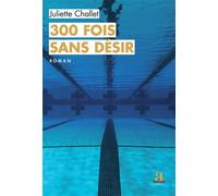 300 fois sans désir - Juliette Challet - Academia Eds - broché - Roman