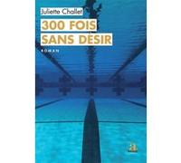 300 fois sans désir Juliette Challet (Auteur)
