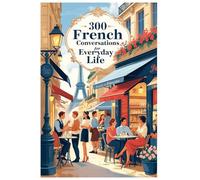 300 French Conversations for Everyday Life