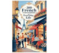 300 French Conversations for Everyday Life