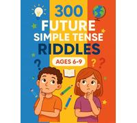 300 Future Simple Tense Riddles for Kids Ages 6-9: Grammar Puzzles & Brain Teasers Workbook: Fun Educational Activities to Master “Will”-Based Sentences and Boost Language Skills with Engaging Riddles