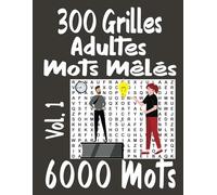 300 Grilles Adultes Mots Mêlés Vol. 1: 2 Grilles par page 6000 Mots avec solutions à la fin