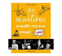 Larousse – 300 inventions auxquelles vous avez échappé ou pas...