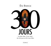 300 Jours: 13 juillet 1944 - 9 mai 1945 : dix mois pour en finir avec Hitler