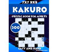 300 Kakuro Book for Adults Easy and Hard 7x7 9x9: 300 Kakuro Puzzles for Adults - A Mix of Easy & Hard Challenges in 7x7 and 9x9 Grids!
