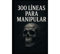 300 LÍNEAS LETALES: para MANIPULAR, quebrar argumentos y DOMINAR en cualquier CONVERSACIÓN