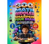 300 Math Riddles to Sharpen Your Brain Ages 5 and Up: Daily Mental Workouts, Cognitive Fitness Exercises, Logic Puzzles, Number Patterns and Brain Development Activities for Early Learners Ages 5+