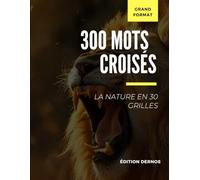 300 mots croisés sur la Nature: Connaissez-vous bien notre planète ?