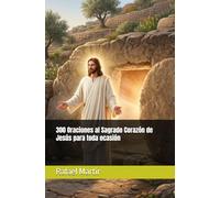 300 Oraciones al Sagrado Corazón de Jesús para toda ocasión