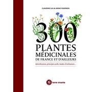 300 plantes médicinales de France et d'ailleurs: Identification, principes actifs, modes d'utilisation...