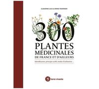 300 Plantes Médicinales De France Et D'ailleurs - Identification, Principes Actifs, Modes D'utilisation?